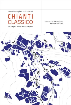 Chianti Classico: The Atlas of the Vineyards and UGAs